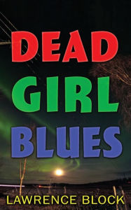 Title: Dead Girl Blues, Author: Lawrence Block