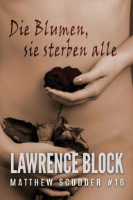 Title: Die Blumen, sie sterben alle, Author: Lawrence Block