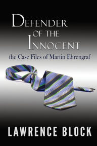 Title: Defender of the Innocent: The Casebook of Martin Ehrengraf, Author: Lawrence Block