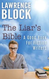 Title: The Liar's Bible: A Good Book for Fiction Writers, Author: Lawrence Block