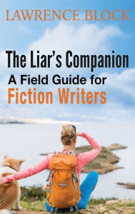 Title: The Liar's Companion: A Field Guide for Fiction Writers, Author: Lawrence Block