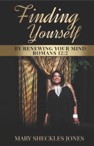 Title: Finding Yourself by Renewing Your Mind, Author: Mary Sheckles Jones