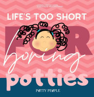 Title: Life's Too Short For Boring Potties, Author: Kimberly Hunter Harris