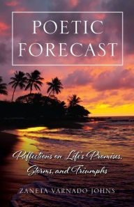 Download full ebooks free Poetic Forecast: Reflections on Life's Promises, Storms, and Triumphs