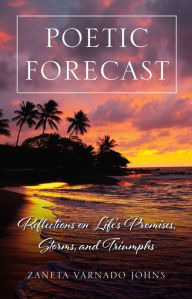 Title: Poetic Forecast: Reflections on Life's Promises, Storms, and Triumphs, Author: Zaneta Varnado Johns