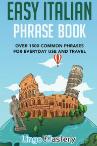 Title: Easy Italian Phrase Book: Over 1500 Common Phrases For Everyday Use And Travel, Author: Lingo Mastery
