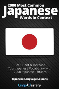 Title: 2000 Most Common Japanese Words in Context: Get Fluent & Increase Your Japanese Vocabulary with 2000 Japanese Phrases, Author: Lingo Mastery