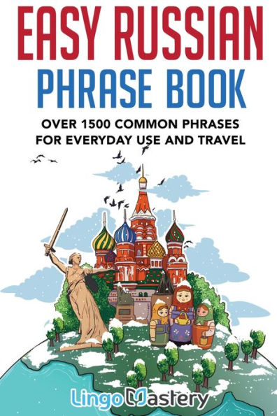 Easy Russian Phrase Book: Over 1500 Common Phrases For Everyday Use And Travel