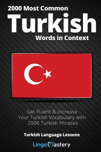 2000 Most Common Turkish Words Context: Get Fluent & Increase Your Vocabulary with Phrases