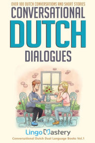 Title: Conversational Dutch Dialogues: Over 100 Dutch Conversations and Short Stories, Author: Lingo Mastery