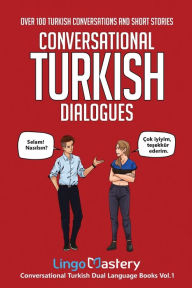 Title: Conversational Turkish Dialogues: Over 100 Turkish Conversations and Short Stories, Author: Lingo Mastery