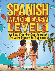 Title: Spanish Made Easy Level 1: An Easy Step-By-Step Approach To Learn Spanish for Beginners (Textbook + Workbook Included), Author: Lingo Mastery