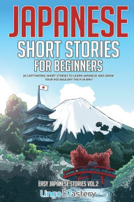 Title: Japanese Short Stories for Beginners: 20 Captivating Short Stories to Learn Japanese & Grow Your Vocabulary the Fun Way!, Author: Lingo Mastery