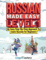 Title: Russian Made Easy Level 1: An Easy Step-By-Step Approach To Learn Russian for Beginners (Textbook + Workbook Included), Author: Lingo Mastery
