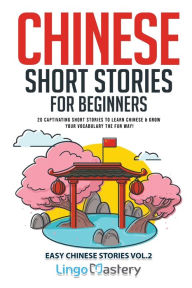 Title: Chinese Short Stories for Beginners: 20 Captivating Short Stories to Learn Chinese & Grow Your Vocabulary the Fun Way!, Author: Lingo Mastery