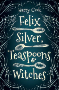 Free downloads of ebook Felix Silver, Teaspoons & Witches