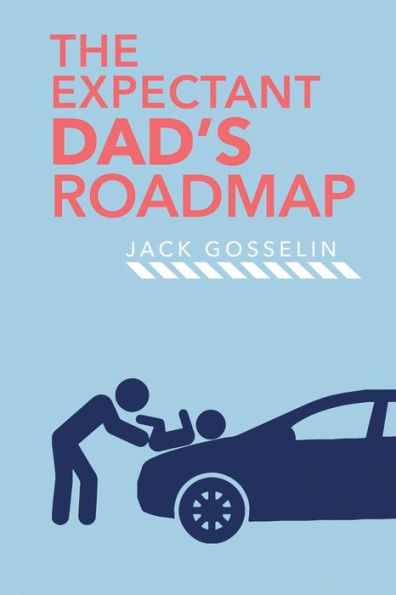 the New Expectant Dad's Roadmap: From Dude to Father and How Be Prepared for Next 9 Months After