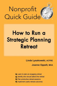 Title: Nonprofit Quick Guide: How to Run a Strategic Planning Retreat, Author: Linda Lysakowski