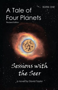 Title: A Tale of Four Planets: Book One: Sessions with the Seer, Revised Edition, Author: David Taylor