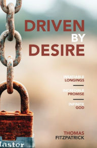 Title: Driven By Desire: Insatiable Longings, Incredible Promises, Infinite God, Author: Thomas Fitzpatrick