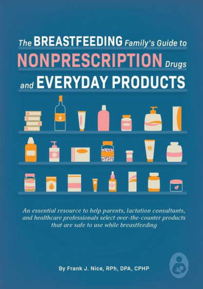 The Breastfeeding Family's Guide to Nonprescription Drugs and Everyday Products