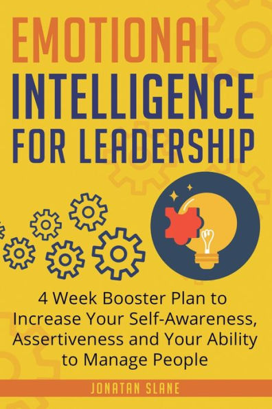 Emotional Intelligence for Leadership: 4 Week Booster Plan to Increase Your Self-Awareness, Assertiveness and Ability Manage People at Work