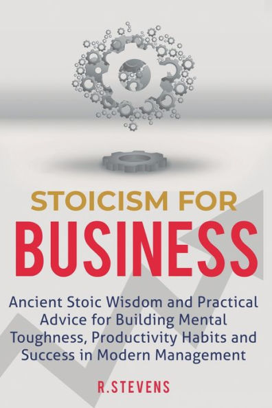 Stoicism for Business: Ancient stoic wisdom and practical advice building mental toughness, productivity habits success modern management!