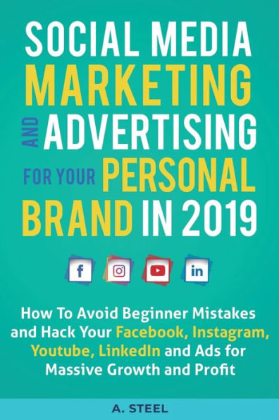 Social Media Marketing and Advertising for Your Personal Brand 2019: How To Avoid Beginner Mistakes Hack Facebook, Instagram, Youtube, LinkedIn Ads Massive Growth Profit