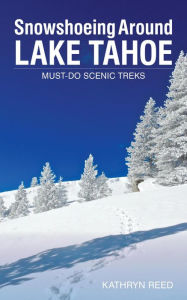 Title: Snowshoeing Around Lake Tahoe: Must-Do Scenic Treks, Author: Kathryn Reed