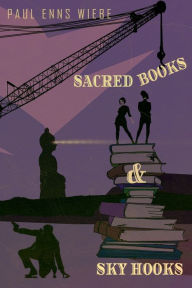 Title: Sacred Books & Sky Hooks, Author: Paul Enns Wiebe