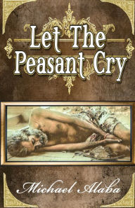 Title: Let the Peasant Cry: Poetry by Michael Alaba, Author: Michael Alaba