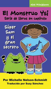 Title: El Monstruo Ysi Serie de libros en capítulo: Súper Sam y el gran secreto, Author: Michelle Nelson-Schmidt