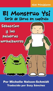 Title: El Monstruo Ysi Serie de libros en capítulo: Sebastián y las palabras tambaleantes, Author: Michelle Nelson-Schmidt