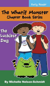 Title: The Whatif Monster Chapter Book Series: The Luckiest Day, Author: Michelle Nelson-Schmidt