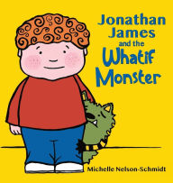 Title: Jonathan James and the Whatif Monster, Author: Michelle Nelson-Schmidt