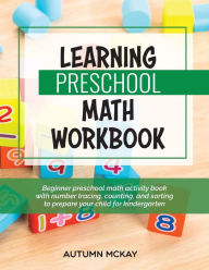 Title: Learning Preschool Math Workbook: Beginner preschool math activity book with number tracing, counting, and sorting to prepare your child for kindergarten, Author: Autumn McKay