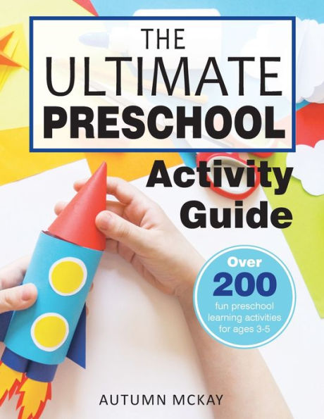 The Ultimate Preschool Activity Guide: Over 200 Fun Learning Activities for Kids Ages 3-5