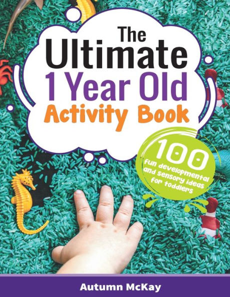 The Ultimate 1 Year Old Activity Book: 100 Fun Developmental and Sensory Ideas for Toddlers