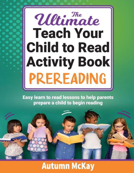 The Ultimate Teach Your Child to Read Activity Book - Prereading: Easy learn to read lessons to help parents prepare a child to begin reading