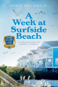 Free audio books online download ipod A Week at Surfside Beach: A Collection of Short Stories 9781952019005 by Pierce Koslosky Jr