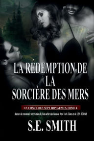 Title: La rï¿½demption de la sorciï¿½re des mers: Un Conte des Sept Royaumes Tome 4, Author: S. E. Smith