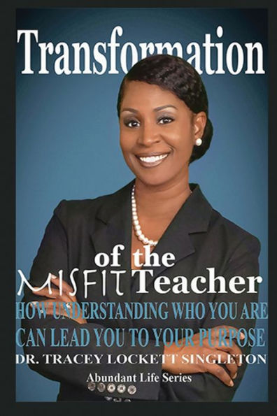 Transformation of the Misfit Teacher How Understanding Who You Are Can Lead to your Purpose: Purpose