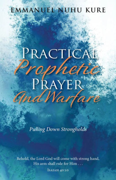 Practical Prophetic Prayer and Warfare: Pulling Down STRONGHOLDS