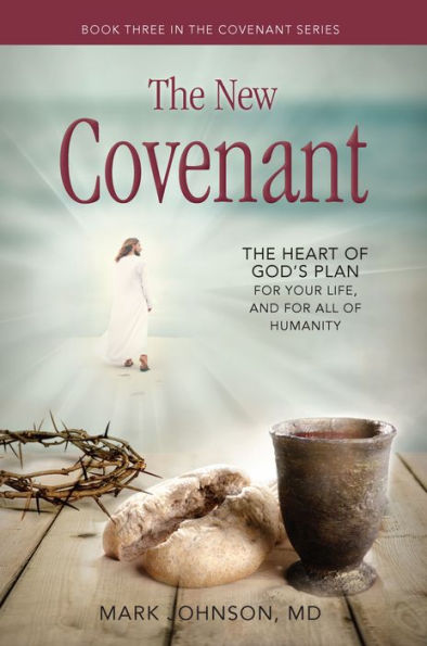 The New Covenant: The Heart of God's Plan for Your Life,and for all of Humanity