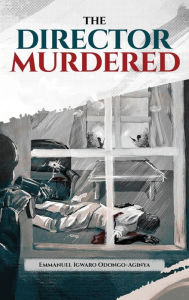 Title: The Director Murdered, Author: Emmanuel Igwaro Odongo-Aginya