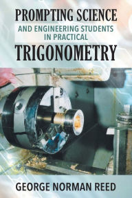 Title: PROMPTING SCIENCE AND ENGINEERING STUDENTS IN PRACTICAL TRIGONOMETRY, Author: George Norman Reed