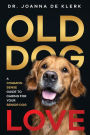Old Dog Love: A Common-Sense Guide to Caring for Your Senior Dog