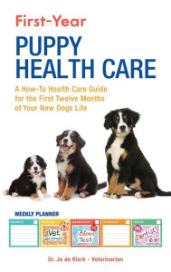 Title: First-Year Puppy Health Care: A How-To Health Care Guide to for the First Twelve Months of Your New Dogs Life, Author: Joanna de Klerk