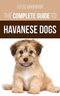 The Complete Guide to Havanese Dogs: Everything You Need To Know To Successfully Find, Raise, Train, and Love Your New Havanese Puppy
