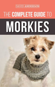 Title: The Complete Guide to Morkies: Everything a new dog owner needs to know about the Maltese x Yorkie dog breed, Author: David Anderson